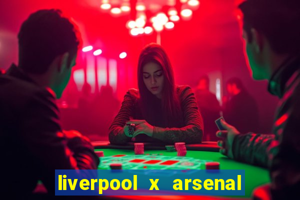 liverpool x arsenal onde assistir