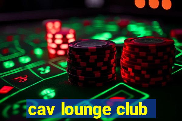 cav lounge club