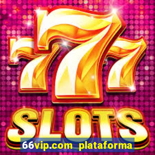 66vip.com plataforma de jogos