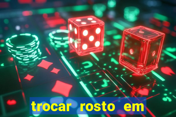 trocar rosto em v铆deo gr谩tis