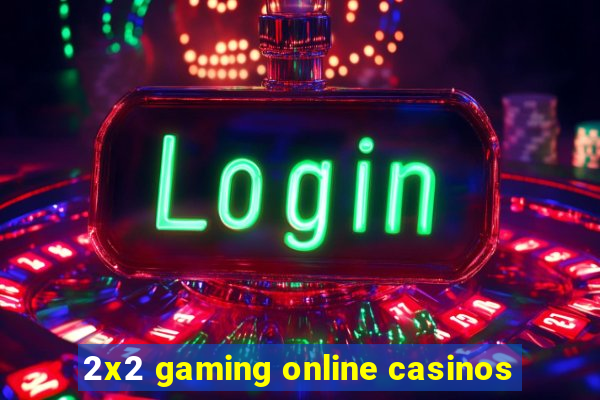 2x2 gaming online casinos