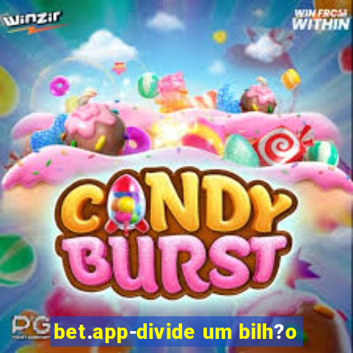 bet.app-divide um bilh?o