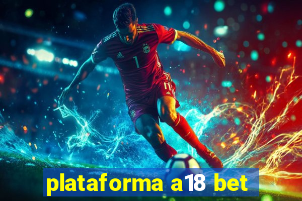 plataforma a18 bet