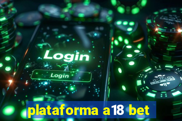 plataforma a18 bet