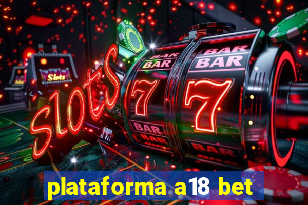 plataforma a18 bet