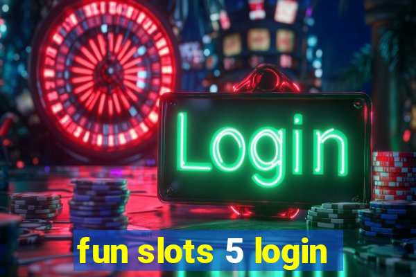 fun slots 5 login