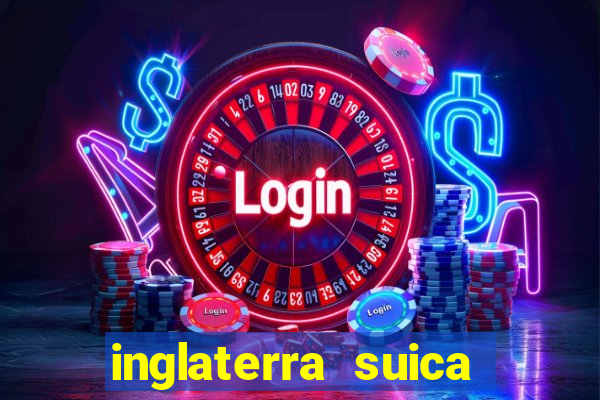 inglaterra suica onde assistir