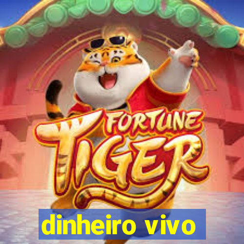 dinheiro vivo