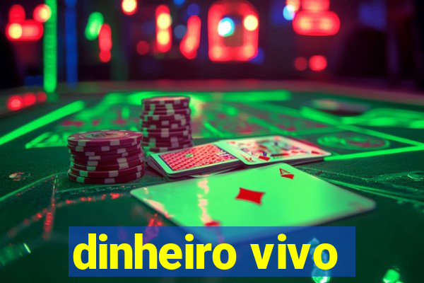 dinheiro vivo