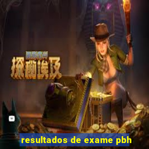 resultados de exame pbh