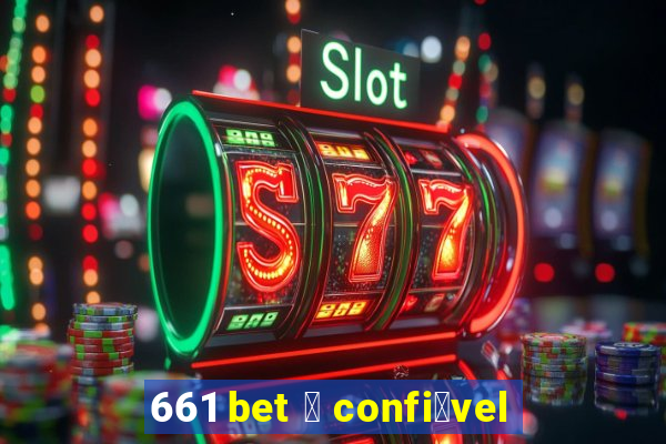 661 bet 茅 confi谩vel