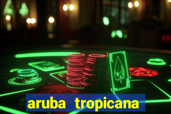 aruba tropicana resort casino