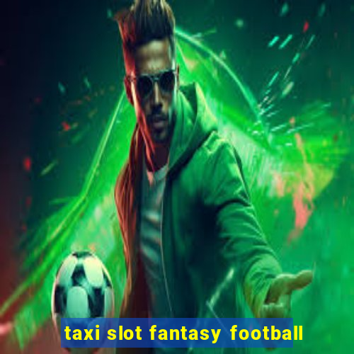 taxi slot fantasy football