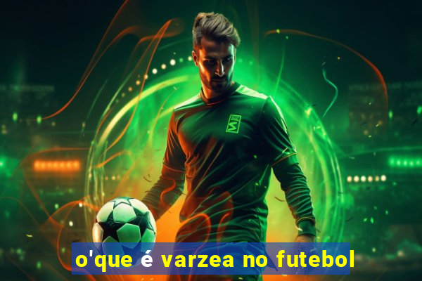 o'que é varzea no futebol