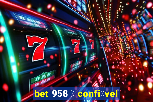 bet 958 茅 confi谩vel