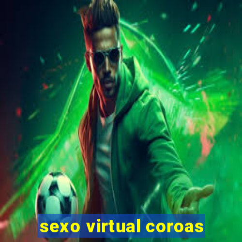 sexo virtual coroas