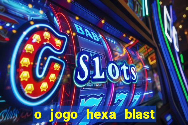 o jogo hexa blast paga mesmo