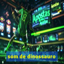 som de dinossauro