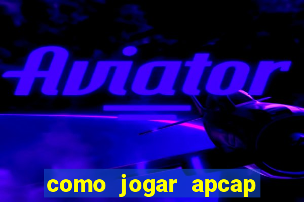 como jogar apcap da sorte