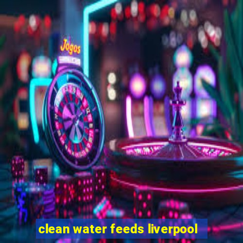 clean water feeds liverpool