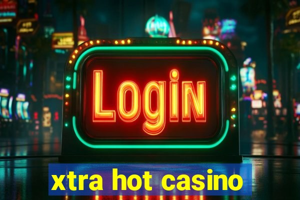 xtra hot casino