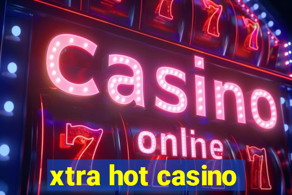 xtra hot casino