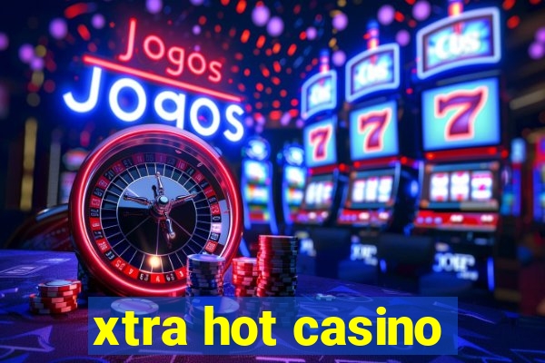 xtra hot casino