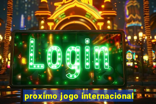 proximo jogo internacional