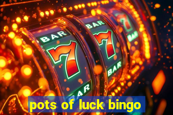 pots of luck bingo