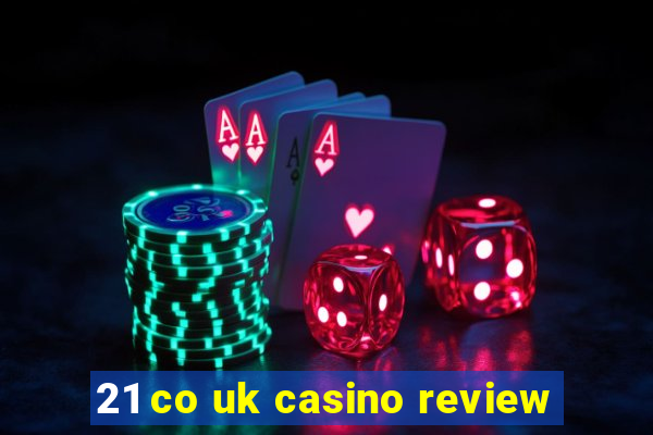 21 co uk casino review