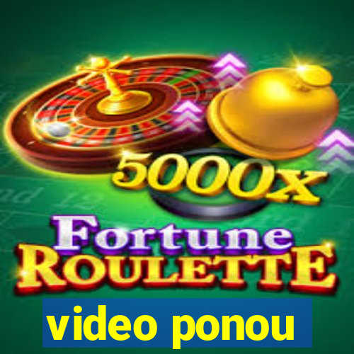 video ponou