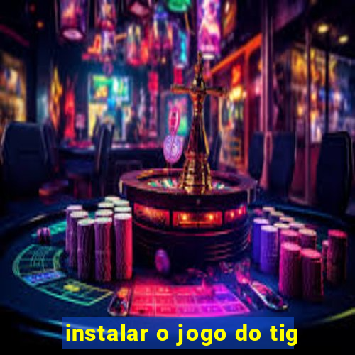 instalar o jogo do tig