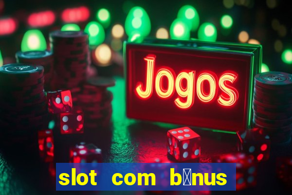 slot com b么nus de cadastro