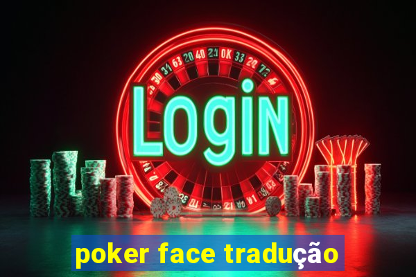 poker face tradução