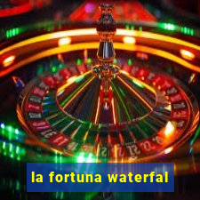 la fortuna waterfal