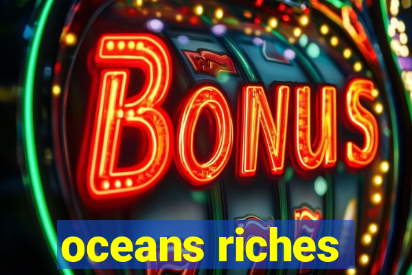 oceans riches