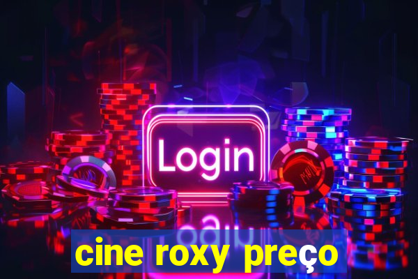 cine roxy preço