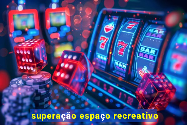 superação espaço recreativo