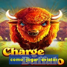 como jogar aviator e ganhar dinheiro