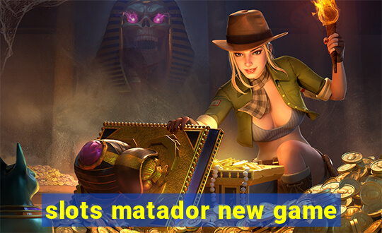 slots matador new game