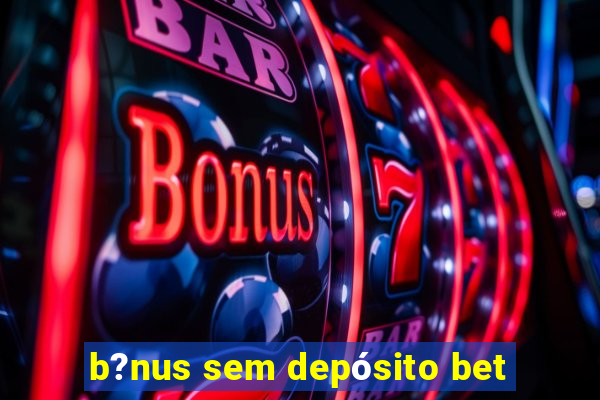 b?nus sem depósito bet