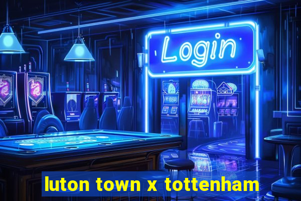 luton town x tottenham