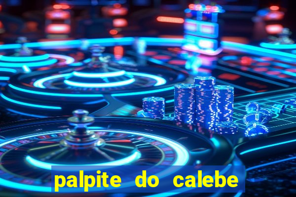 palpite do calebe para hoje