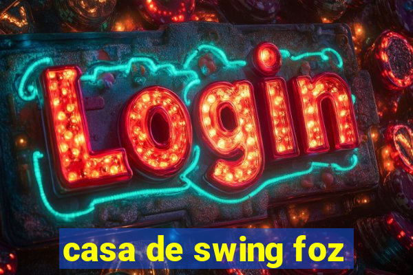 casa de swing foz