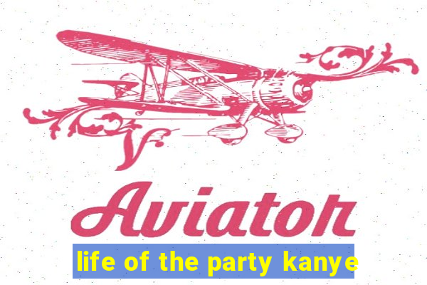 life of the party kanye