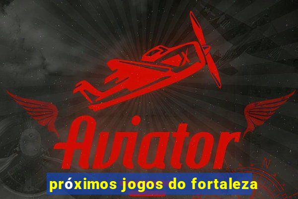 próximos jogos do fortaleza