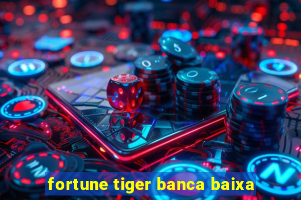 fortune tiger banca baixa