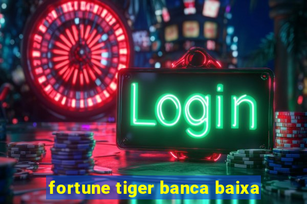 fortune tiger banca baixa