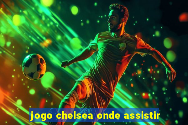 jogo chelsea onde assistir