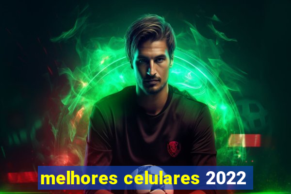 melhores celulares 2022